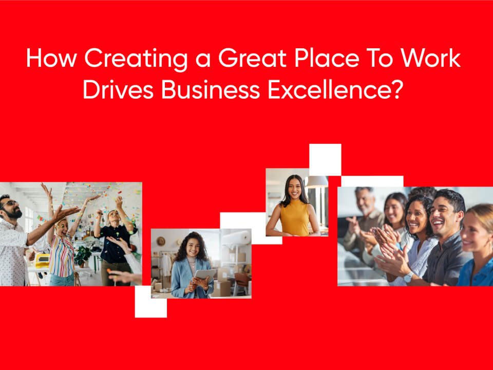 how-creating-a-great-place-to-work-drives-business-excellence